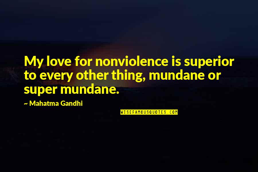 Superior For Quotes By Mahatma Gandhi: My love for nonviolence is superior to every Superior For Quotes By Mahatma Gandhi: My love for nonviolence is superior to every