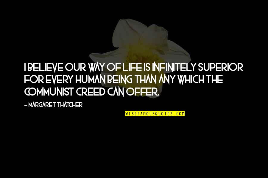 Superior For Quotes By Margaret Thatcher: I believe our way of life is infinitely Superior For Quotes By Margaret Thatcher: I believe our way of life is infinitely