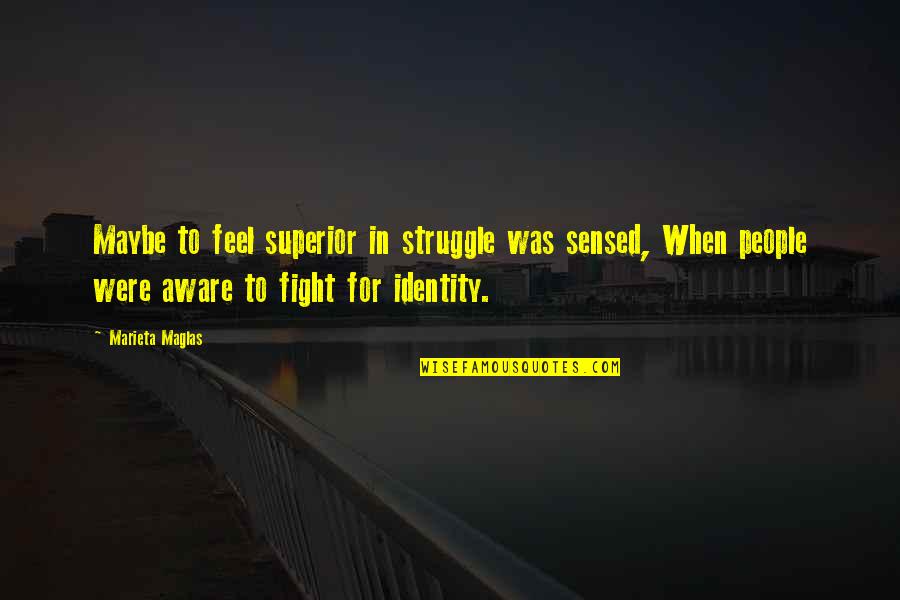 Superior For Quotes By Marieta Maglas: Maybe to feel superior in struggle was sensed,