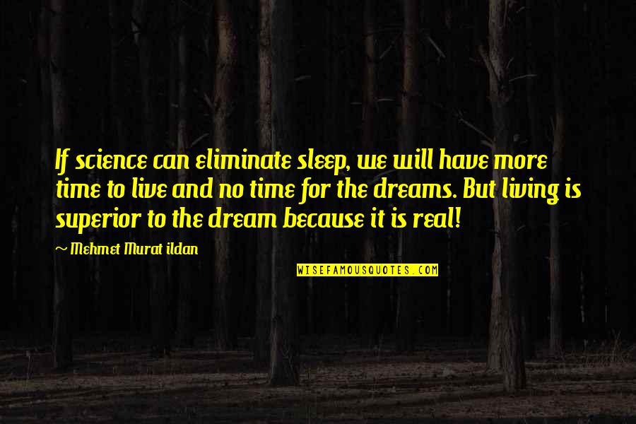 Superior For Quotes By Mehmet Murat Ildan: If science can eliminate sleep, we will have Superior For Quotes By Mehmet Murat Ildan: If science can eliminate sleep, we will have