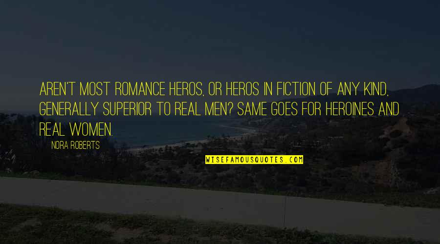 Superior For Quotes By Nora Roberts: Aren't most romance heros, or heros in fiction Superior For Quotes By Nora Roberts: Aren't most romance heros, or heros in fiction