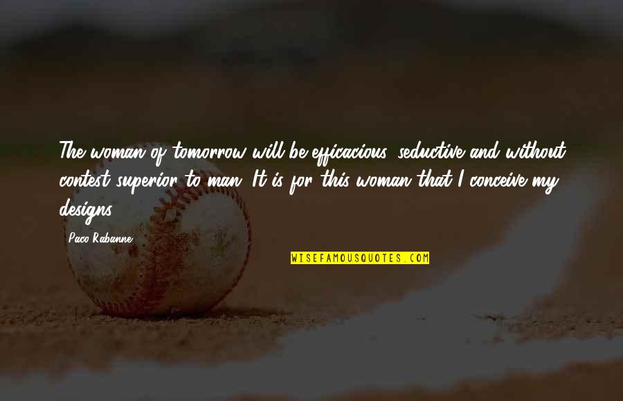Superior For Quotes By Paco Rabanne: The woman of tomorrow will be efficacious, seductive Superior For Quotes By Paco Rabanne: The woman of tomorrow will be efficacious, seductive
