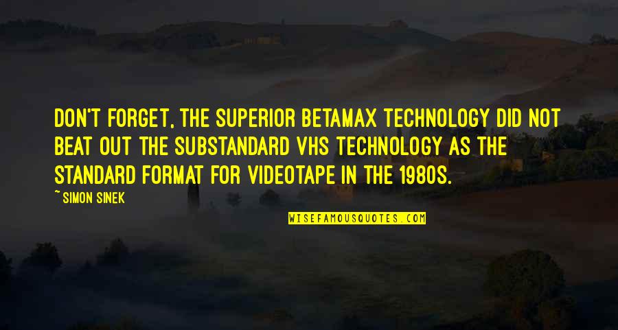 Superior For Quotes By Simon Sinek: Don't forget, the superior Betamax technology did not Superior For Quotes By Simon Sinek: Don't forget, the superior Betamax technology did not