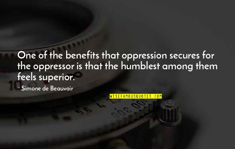 Superior For Quotes By Simone De Beauvoir: One of the benefits that oppression secures for Superior For Quotes By Simone De Beauvoir: One of the benefits that oppression secures for