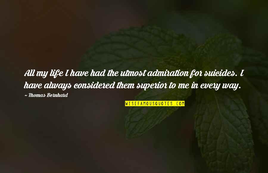 Superior For Quotes By Thomas Bernhard: All my life I have had the utmost Superior For Quotes By Thomas Bernhard: All my life I have had the utmost