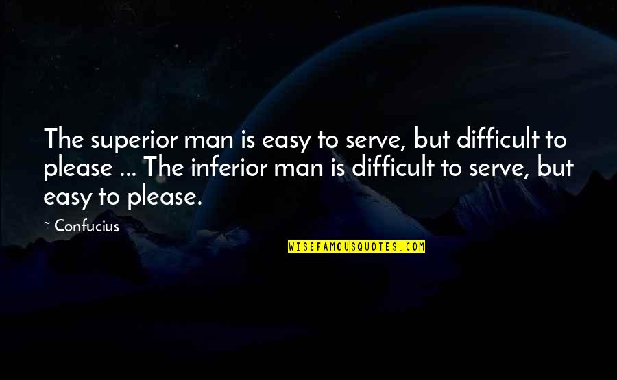 Superior Inferior Quotes By Confucius: The superior man is easy to serve, but