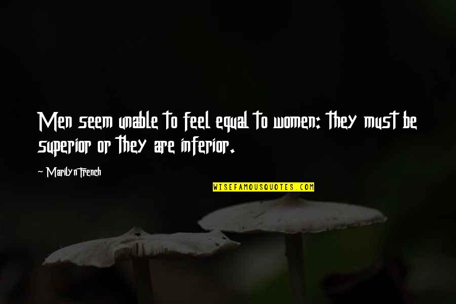 Superior Inferior Quotes By Marilyn French: Men seem unable to feel equal to women: