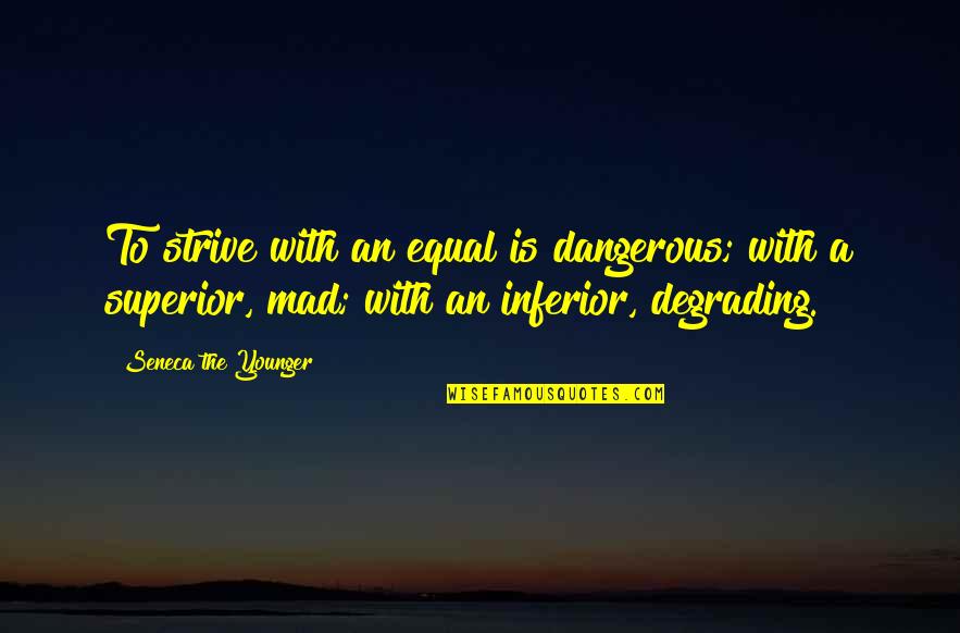 Superior Inferior Quotes By Seneca The Younger: To strive with an equal is dangerous; with