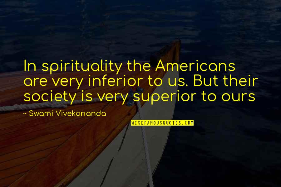 Superior Inferior Quotes By Swami Vivekananda: In spirituality the Americans are very inferior to