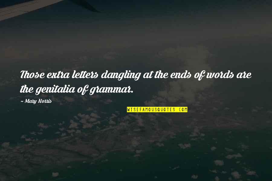 Superior Knowledge Quotes By Mary Norris: Those extra letters dangling at the ends of