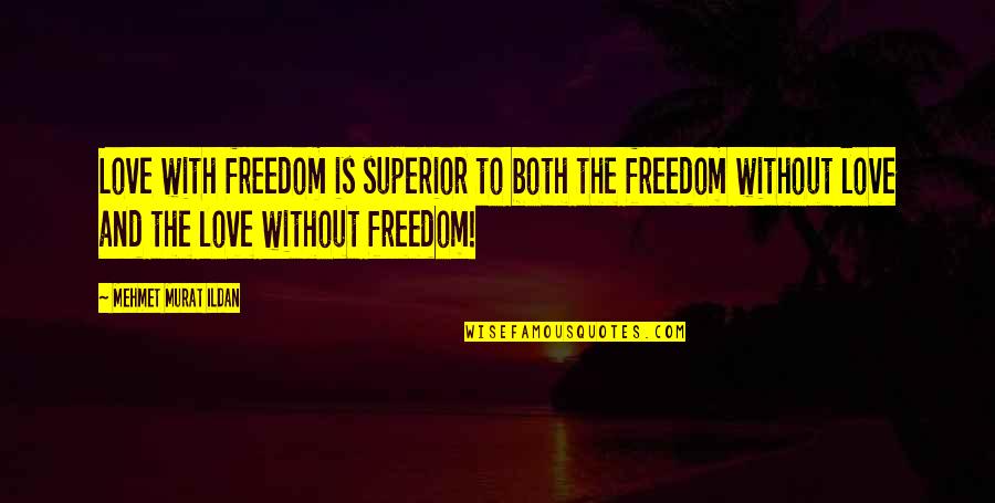 Superior Love Quotes By Mehmet Murat Ildan: Love with freedom is superior to both the