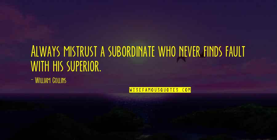 Superior Subordinate Quotes By William Collins: Always mistrust a subordinate who never finds fault