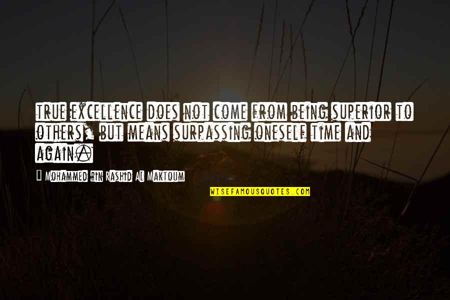 Superior Than Others Quotes By Mohammed Bin Rashid Al Maktoum: true excellence does not come from being superior Superior Than Others Quotes By Mohammed Bin Rashid Al Maktoum: true excellence does not come from being superior