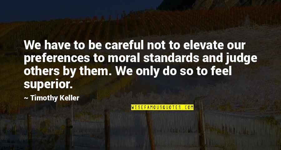 Superior Than Others Quotes By Timothy Keller: We have to be careful not to elevate Superior Than Others Quotes By Timothy Keller: We have to be careful not to elevate