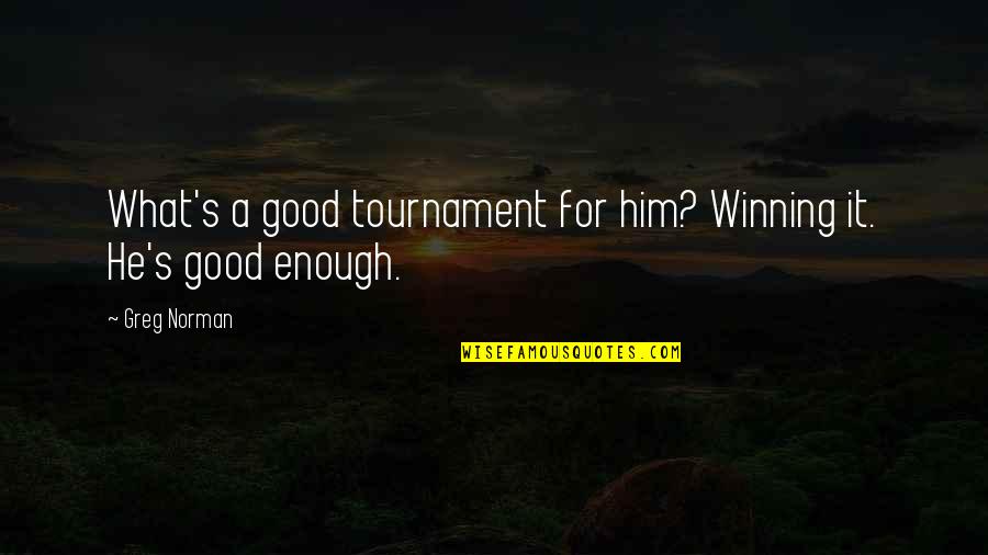 Superiores Del Quotes By Greg Norman: What's a good tournament for him? Winning it.