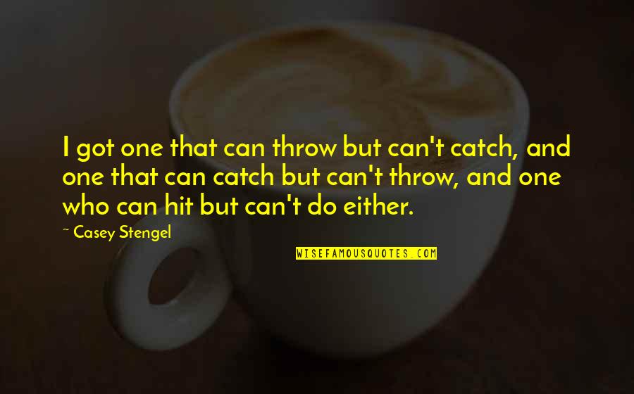 Superioridad Inferioridad Quotes By Casey Stengel: I got one that can throw but can't Superioridad Inferioridad Quotes By Casey Stengel: I got one that can throw but can't