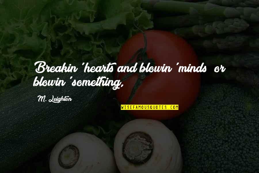 Superioritate Dex Quotes By M. Leighton: Breakin' hearts and blowin' minds! or blowin' something, Superioritate Dex Quotes By M. Leighton: Breakin' hearts and blowin' minds! or blowin' something,