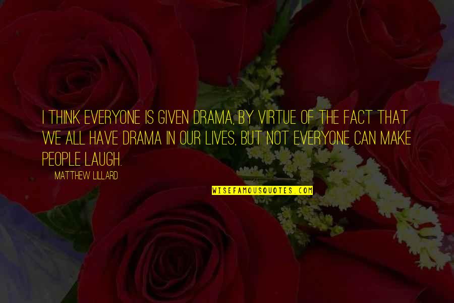 Superiorite Des Quotes By Matthew Lillard: I think everyone is given drama, by virtue