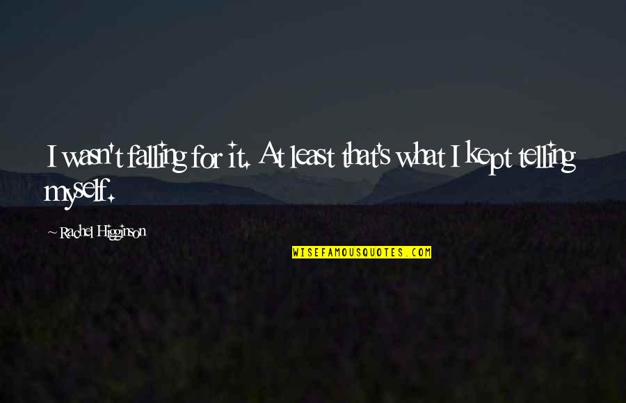 Superioriteit Quotes By Rachel Higginson: I wasn't falling for it. At least that's Superioriteit Quotes By Rachel Higginson: I wasn't falling for it. At least that's