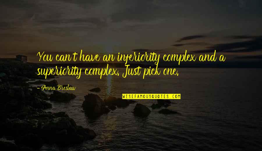 Superiority And Inferiority Quotes By Anna Breslaw: You can't have an inferiority complex and a