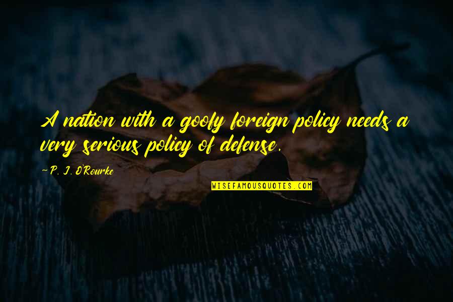 Superiority Complex Quotes By P. J. O'Rourke: A nation with a goofy foreign policy needs