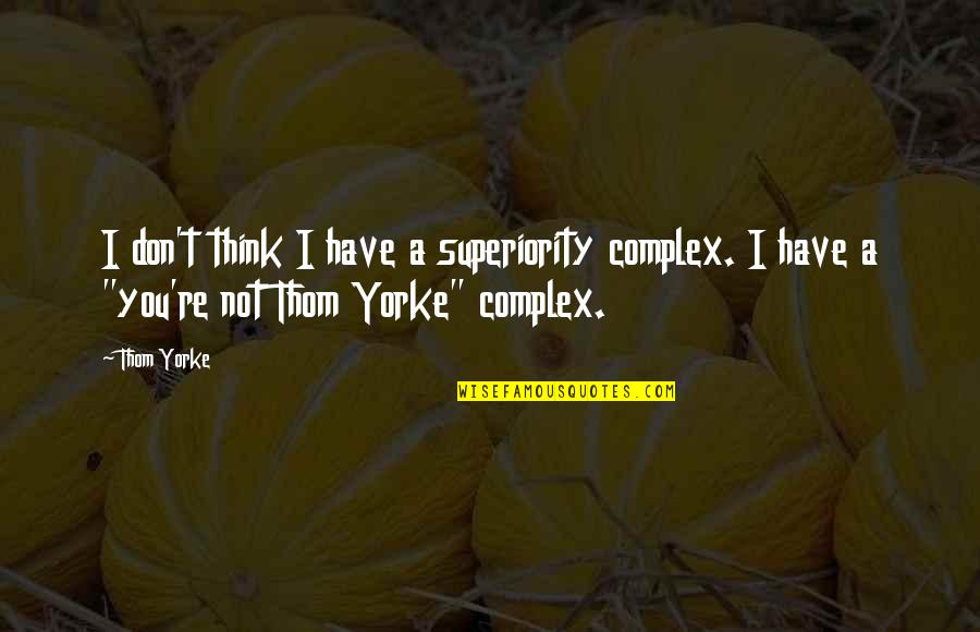 Superiority Complex Quotes By Thom Yorke: I don't think I have a superiority complex.