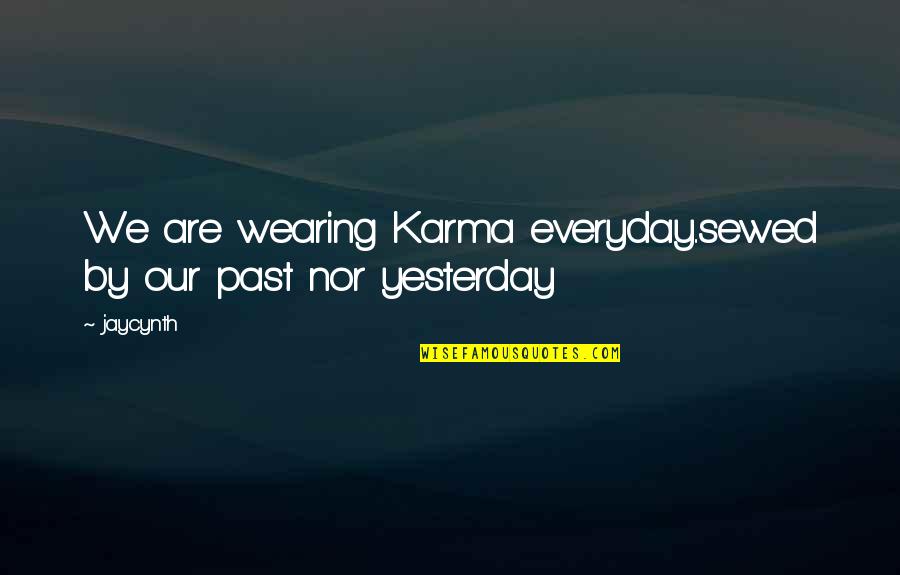 Superiority Of Male Quotes By Jaycynth: We are wearing Karma everyday..sewed by our past