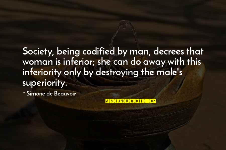 Superiority Of Male Quotes By Simone De Beauvoir: Society, being codified by man, decrees that woman
