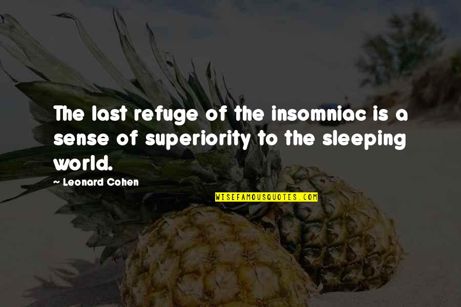 Superiority Quotes By Leonard Cohen: The last refuge of the insomniac is a