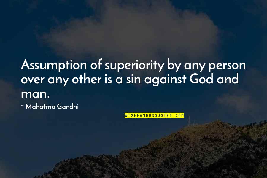 Superiority Quotes By Mahatma Gandhi: Assumption of superiority by any person over any