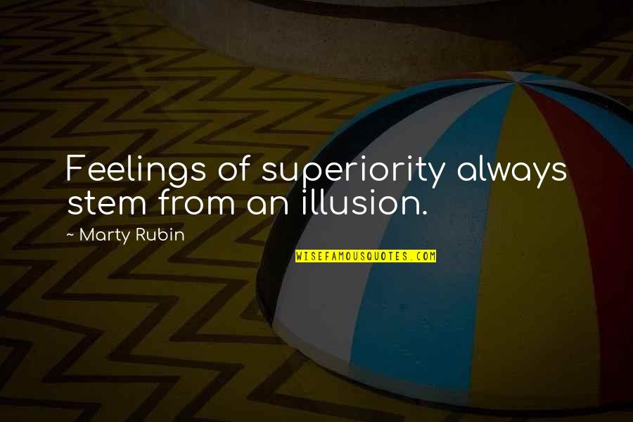 Superiority Quotes By Marty Rubin: Feelings of superiority always stem from an illusion.