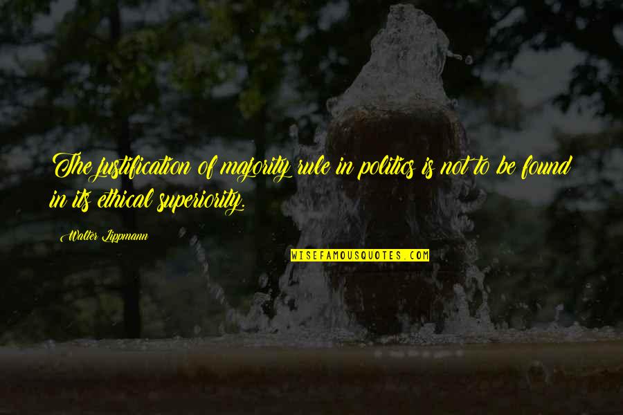Superiority Quotes By Walter Lippmann: The justification of majority rule in politics is