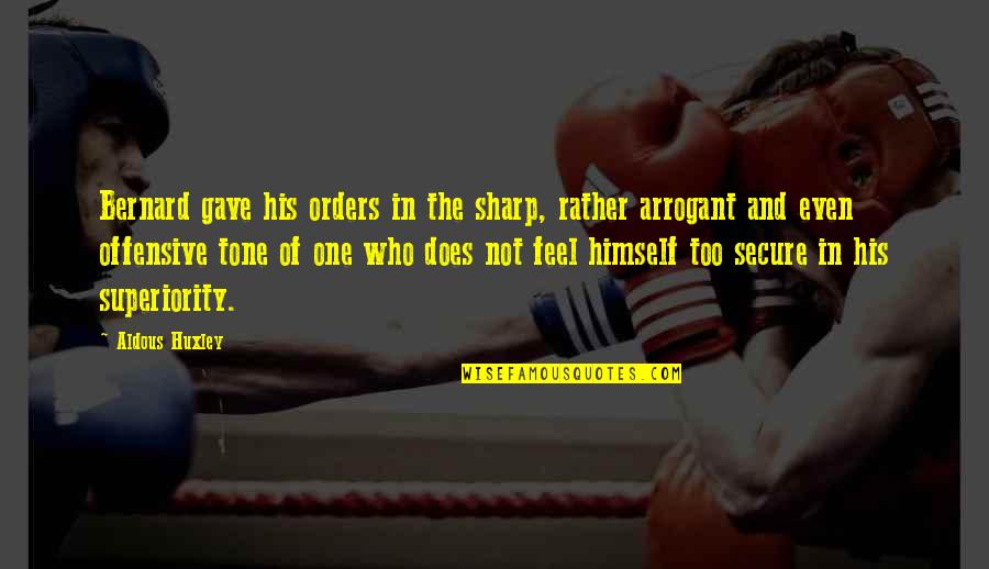 Superiority's Quotes By Aldous Huxley: Bernard gave his orders in the sharp, rather