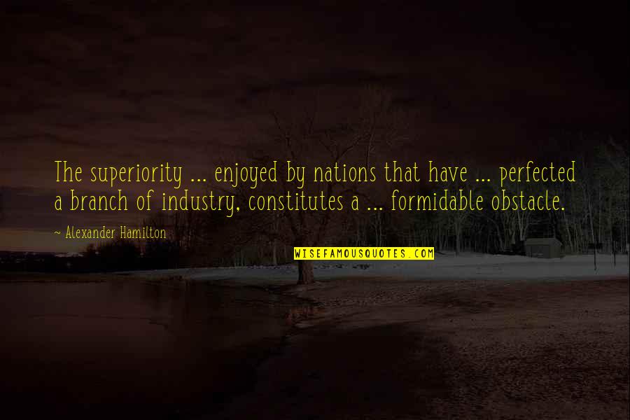 Superiority's Quotes By Alexander Hamilton: The superiority ... enjoyed by nations that have
