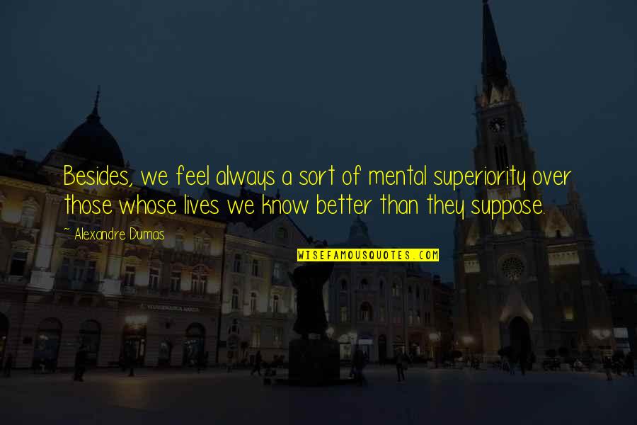 Superiority's Quotes By Alexandre Dumas: Besides, we feel always a sort of mental