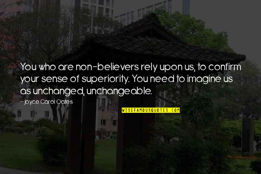 Superiority's Quotes By Joyce Carol Oates: You who are non-believers rely upon us, to