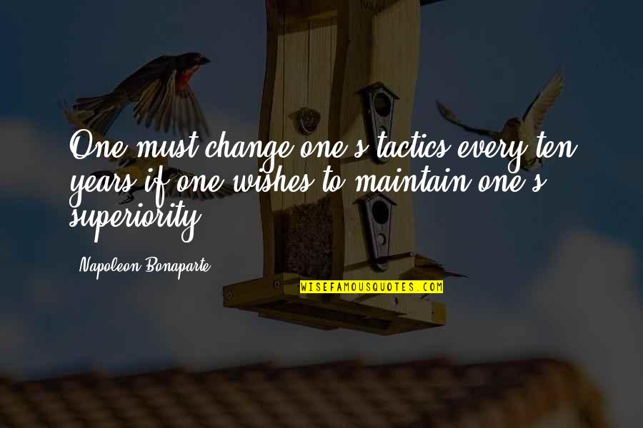 Superiority's Quotes By Napoleon Bonaparte: One must change one's tactics every ten years