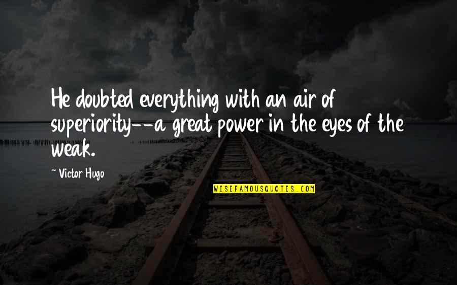 Superiority's Quotes By Victor Hugo: He doubted everything with an air of superiority--a
