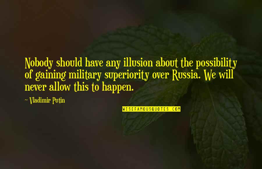 Superiority's Quotes By Vladimir Putin: Nobody should have any illusion about the possibility