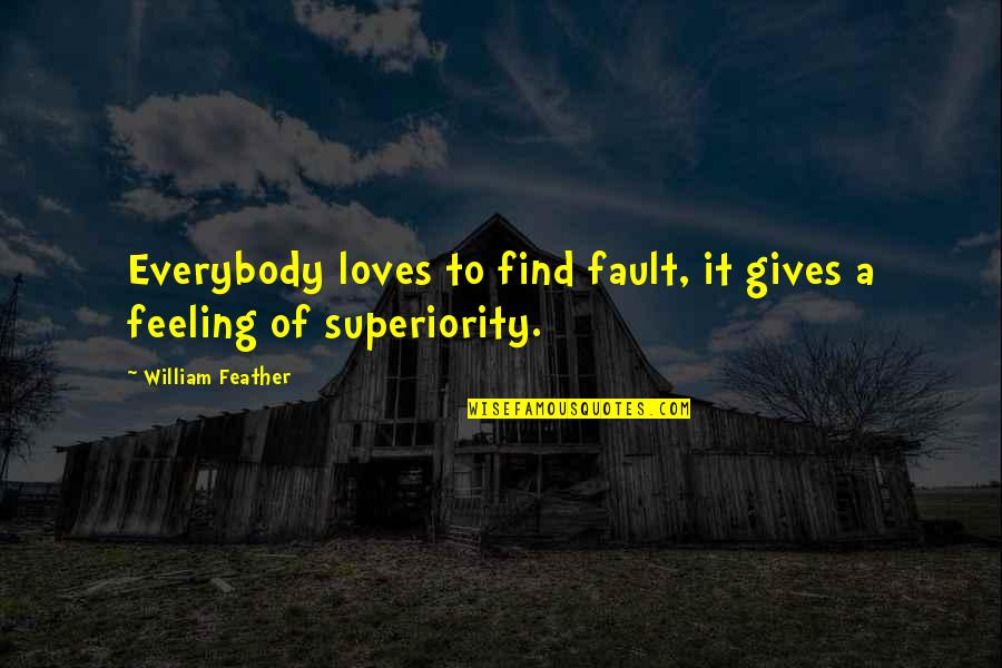 Superiority's Quotes By William Feather: Everybody loves to find fault, it gives a