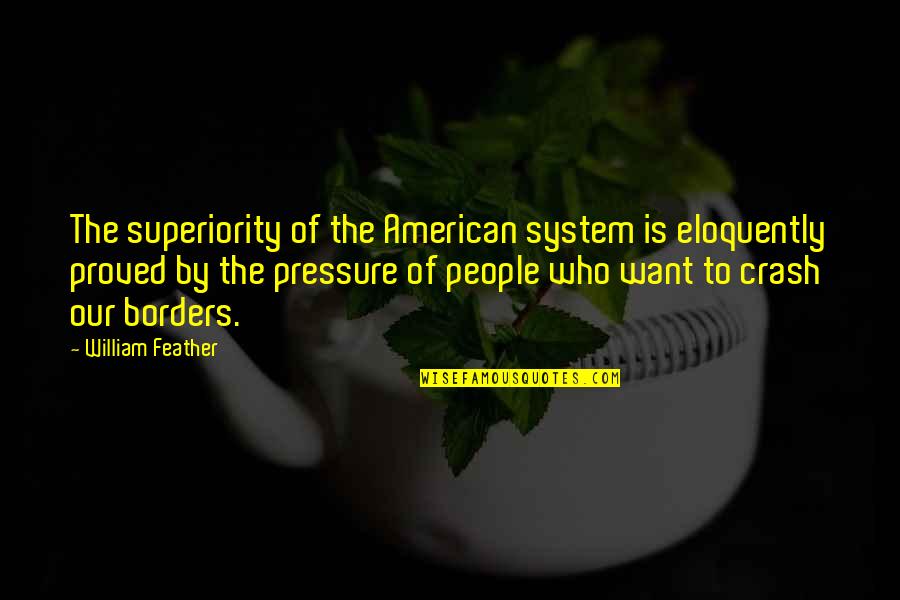 Superiority's Quotes By William Feather: The superiority of the American system is eloquently