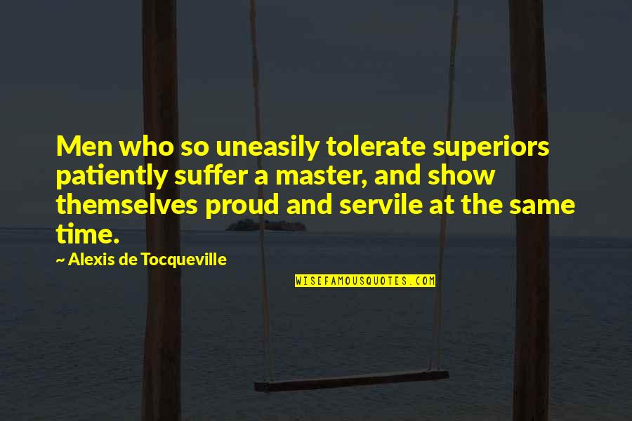 Superiors Quotes By Alexis De Tocqueville: Men who so uneasily tolerate superiors patiently suffer
