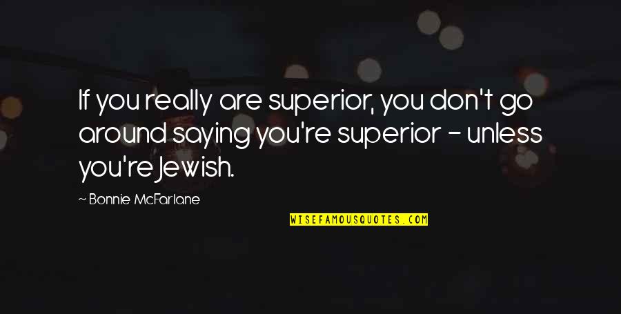 Superiors Quotes By Bonnie McFarlane: If you really are superior, you don't go