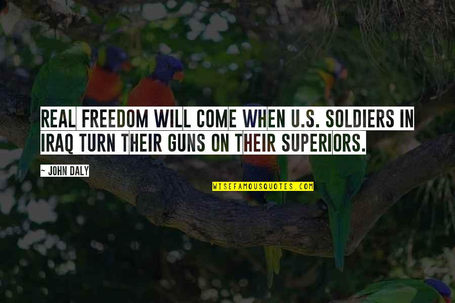 Superiors Quotes By John Daly: Real freedom will come when U.S. soldiers in