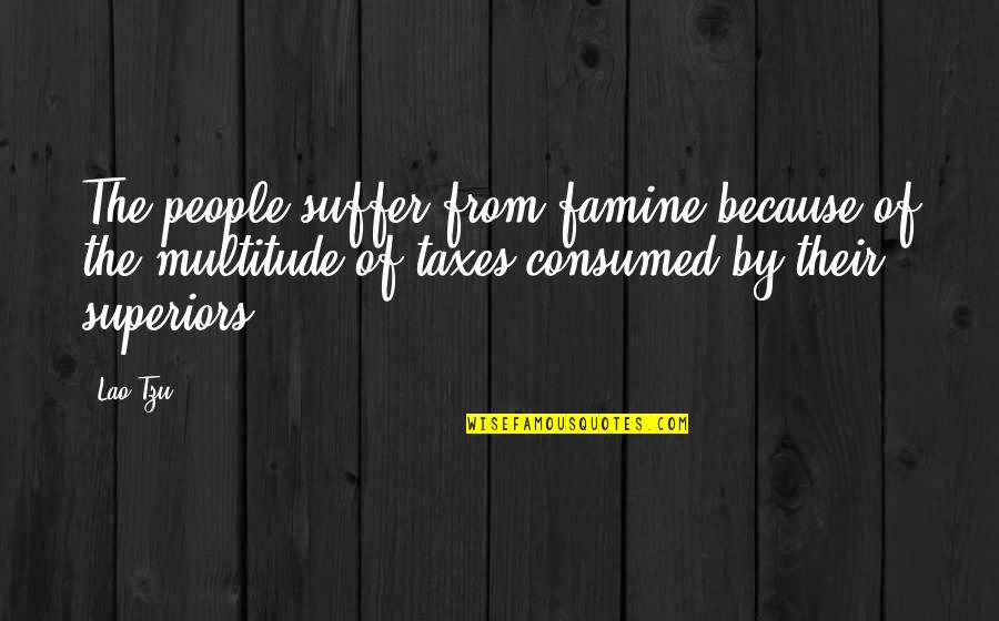 Superiors Quotes By Lao-Tzu: The people suffer from famine because of the