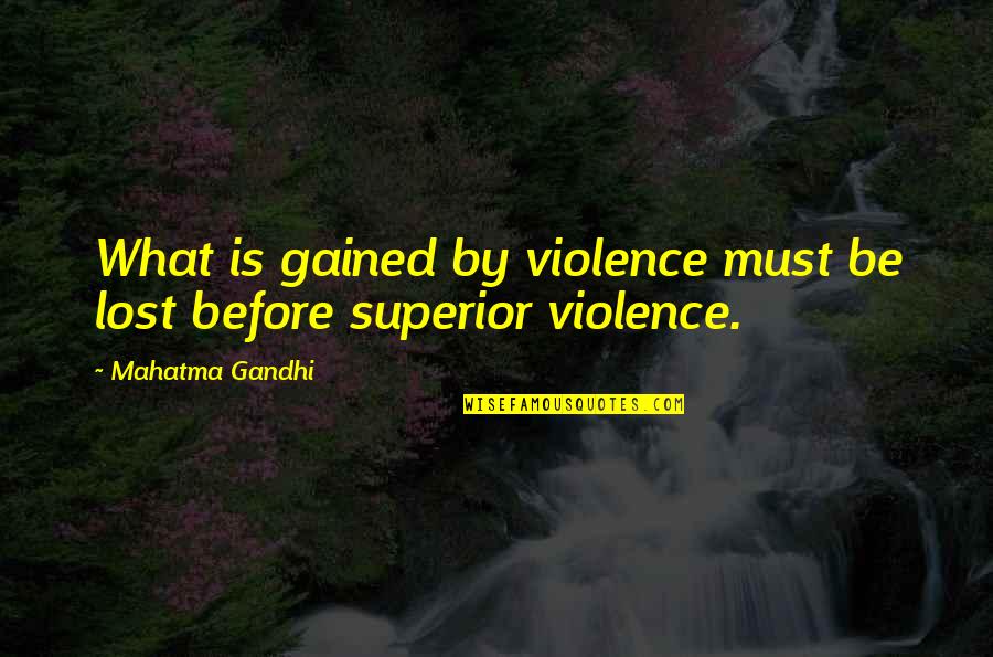 Superiors Quotes By Mahatma Gandhi: What is gained by violence must be lost