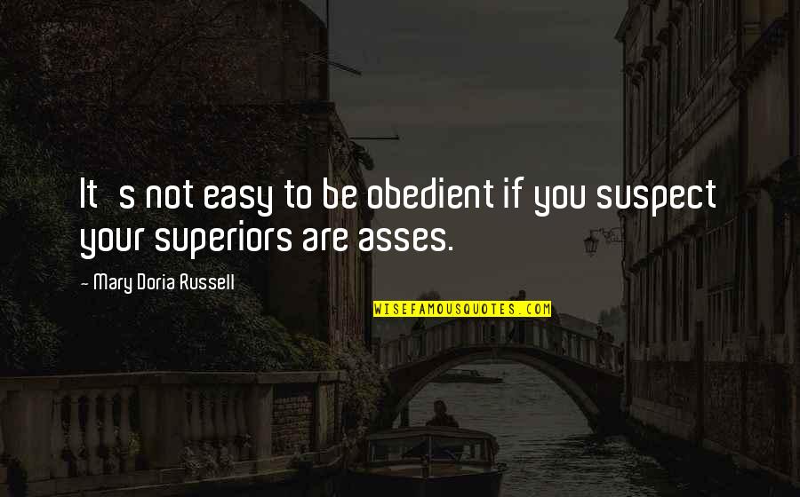 Superiors Quotes By Mary Doria Russell: It's not easy to be obedient if you