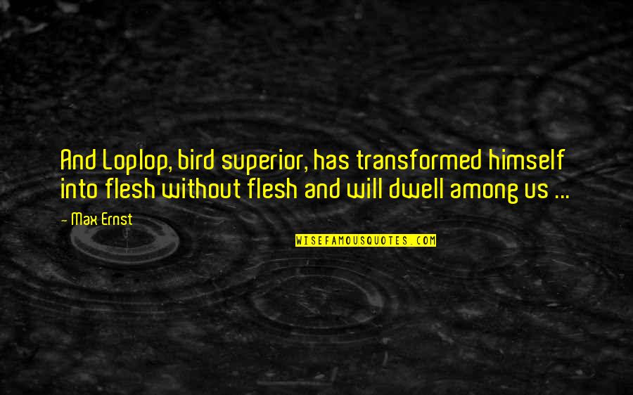 Superiors Quotes By Max Ernst: And Loplop, bird superior, has transformed himself into