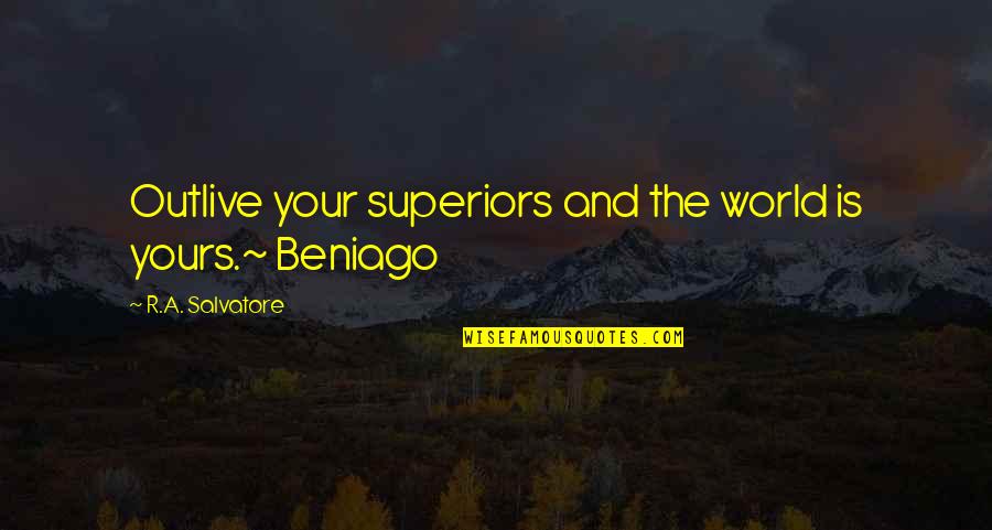 Superiors Quotes By R.A. Salvatore: Outlive your superiors and the world is yours.~