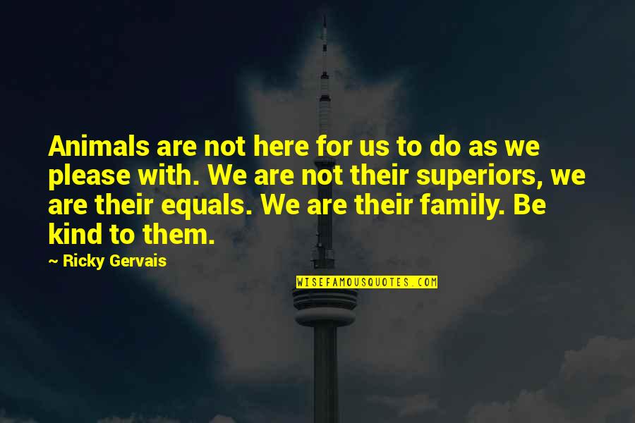 Superiors Quotes By Ricky Gervais: Animals are not here for us to do